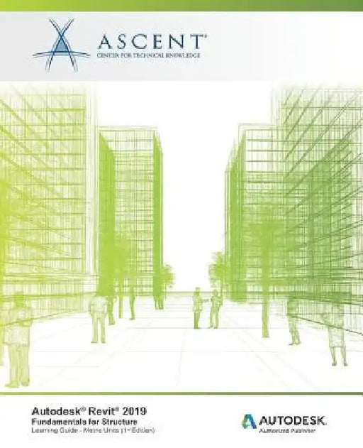 Autodesk Revit 2019: Fundamentals for Structure (Metric Units): Autodesk Authorized Publisher by Ascent -. Center for Technical Knowledge