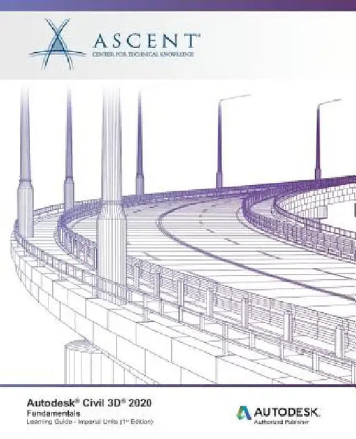 Autodesk Civil 3D 2020: Fundamentals (Imperial Units): Autodesk Authorized Publisher by Ascent -. Center for Technical Knowledge