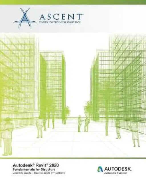Autodesk Revit 2020: Fundamentals for Structure (Imperial Units): Autodesk Authorized Publisher by Ascent -. Center for Technical Knowledge
