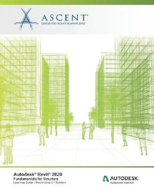 Autodesk Revit 2020: Fundamentals for Structure (Metric Units): Autodesk Authorized Publisher by Ascent -. Center for Technical Knowledge