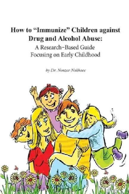 How to Immunize Children against Drug and Alcohol Abuse: A Research-Based Guide Focusing on Early Childhood by Saleh Razm-Hosseini