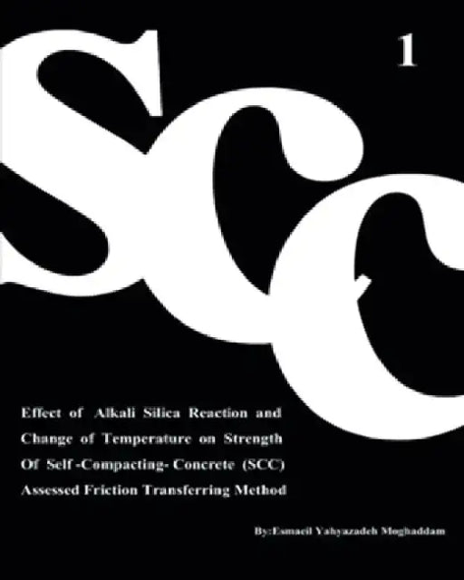 Effect of Alkali Silica Reaction and Change of Temperature on Strength of Self-Compacting-Concrete (SCC) Assessed Friction Transferring Method (Vol. 1 by Azam Nikbakht