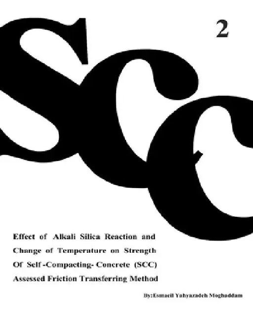 Effect of Alkali Silica Reaction and Change of Temperature on Strength of Self-Compacting-Concrete (SCC) Assessed Friction Transferring Method (Vol. 2 by Azam Nikbakht