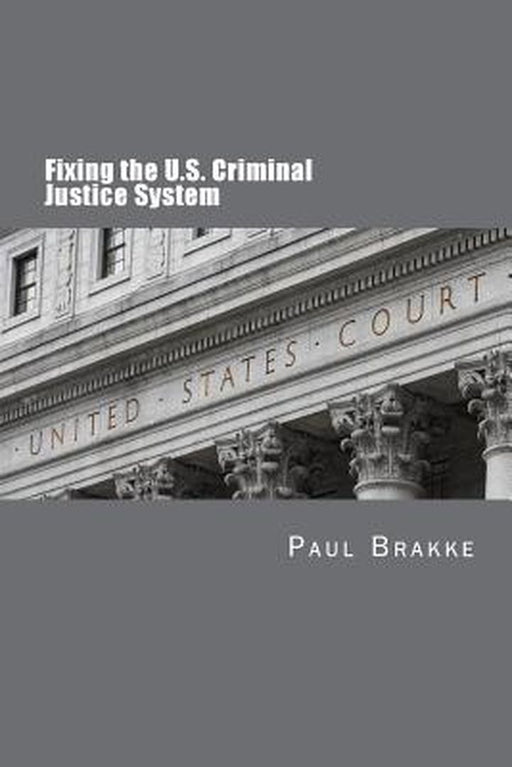 Fixing the U.S. Criminal Justice System by Paul Brakke