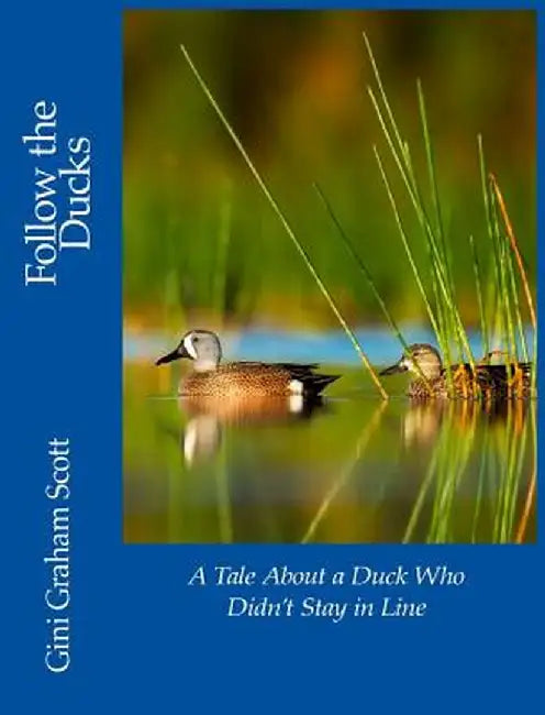 Follow the Ducks: A Tale about a Duck Who Didn't Stay in Line by Gini Graham Scott