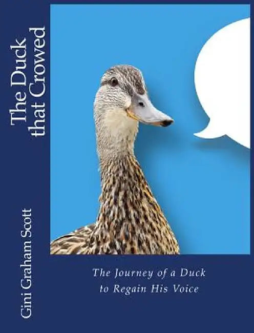 The Duck That Crowed: The Journey of a Duck to Regain His Voice by Gini Graham Scott