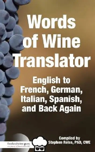 Food & Wine Guru's Words of Wine Translator: English to French, German, Italian, Spanish, and Back Again. by Stephen Reiss