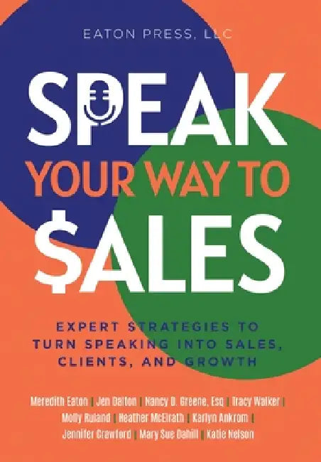 Speak Your Way To Sales: Expert Strategies To Turn Speaking Into Sales, Clients, and Growth by Meredith Eaton, Mary Sue Dahill, Jen Dalton