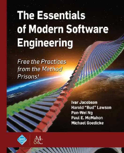 The Essentials of Modern Software Engineering: Free the Practices from the Method Prisons! by Ivar Jacobson