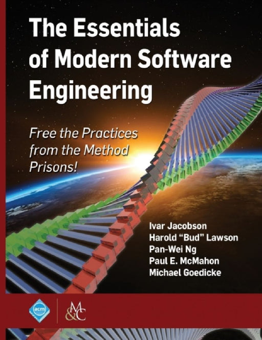 The Essentials of Modern Software Engineering: Free the Practices from the Method Prisons! by Ivar Jacobson