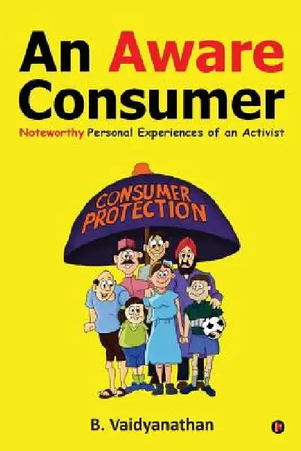 An Aware Consumer: Noteworthy Personal Experiences of an Activist by B. Vaidyanathan