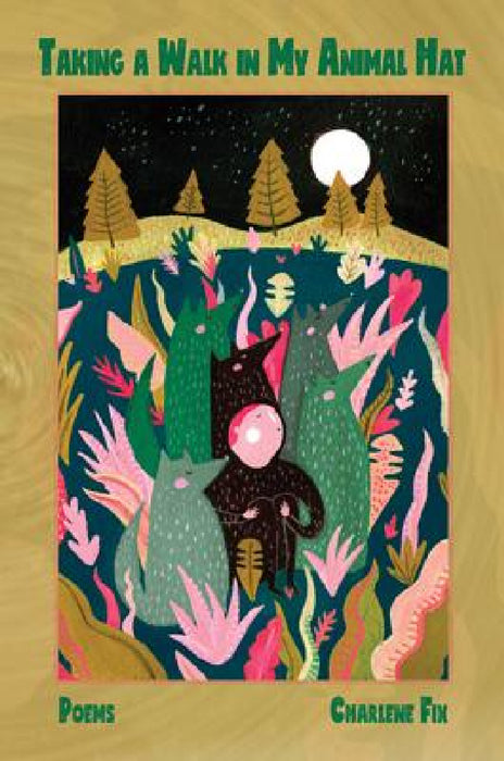 Taking a Walk in My Animal Hat: Poems by Charlene Fix