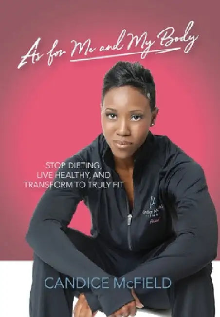 As For Me and My Body: Transform to Truly Fit by Candice McField