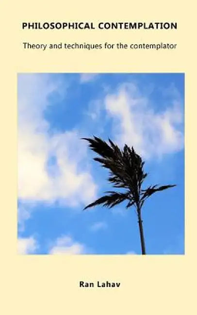 Philosophical Contemplation: Theory and Techniques for the Contemplator by Ran Lahav