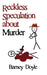 Reckless Speculation about Murder by Barney Doyle
