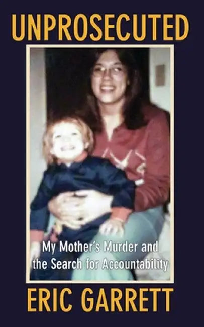 Unprosecuted: My Mother's Murder and the Search for Accountability by Eric Garrett