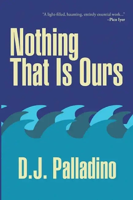 Nothing That Is Ours by D. J. Palladino
