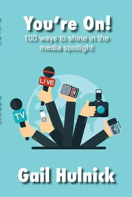 You're On! 100 Ways to Shine in the Media Spotlight by Gail Hulnick