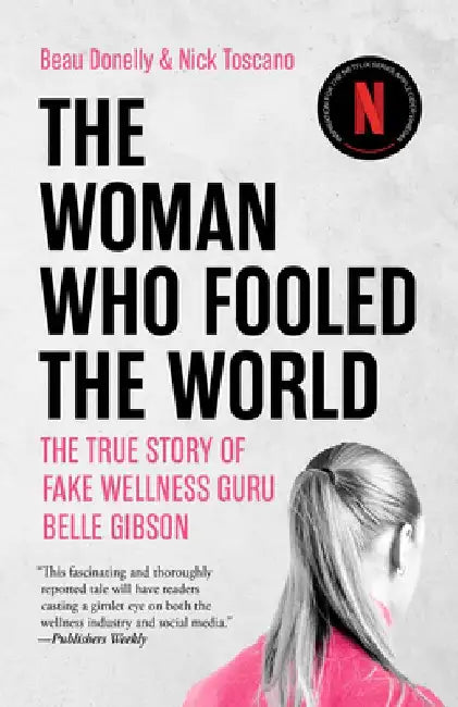 The Woman Who Fooled the World: The True Story of Fake Wellness Guru Belle Gibson by Beau Donelly