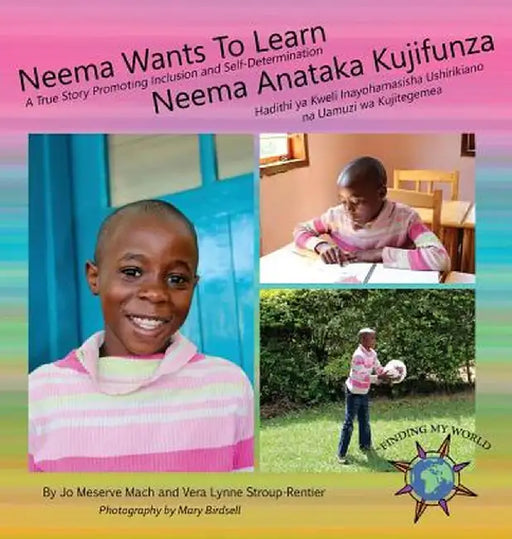 Neema Wants to Learn/ Neema Anataka Kujifunza: A True Story Promoting Inclusion and Self-Determination/Hadithi YA Kweli Inayohamasisha Ushirikiano Na by Jo Meserve Mach