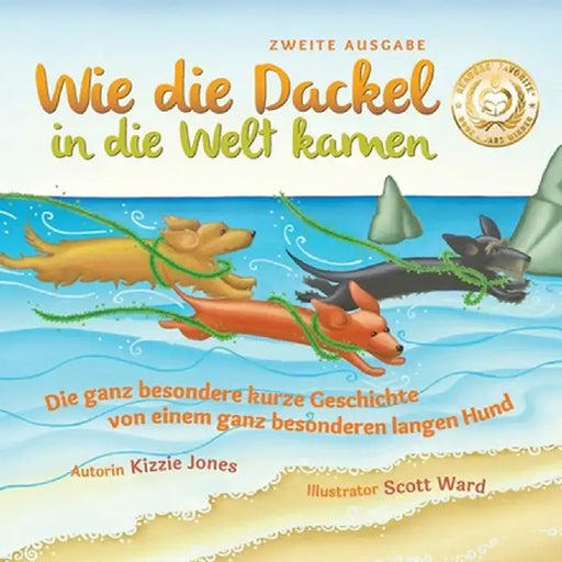 Wie die Dackel in die Welt kamen (Second Edition German/English Bilingual Soft Cover): Die ganz besondere kurze Geschichte von einem ganz besonderen l by Kizzie Elizabeth Jones