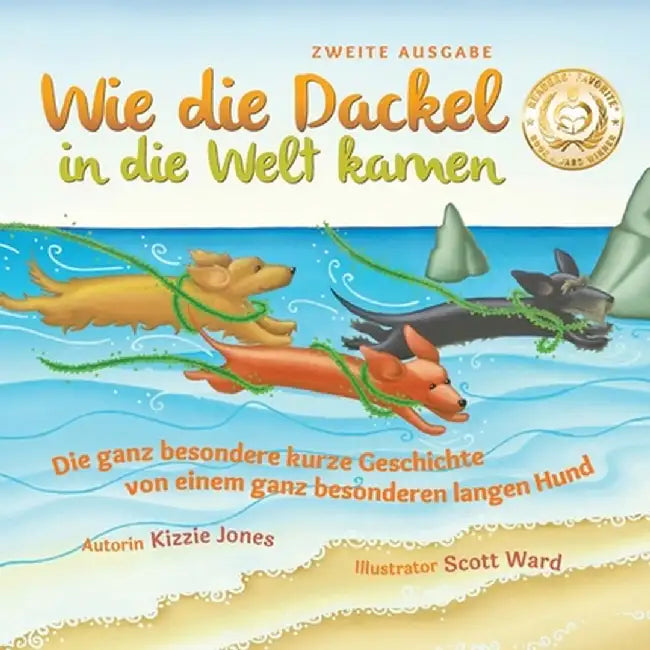 Wie die Dackel in die Welt kamen (Second Edition German/English Bilingual Soft Cover): Die ganz besondere kurze Geschichte von einem ganz besonderen l by Kizzie Elizabeth Jones