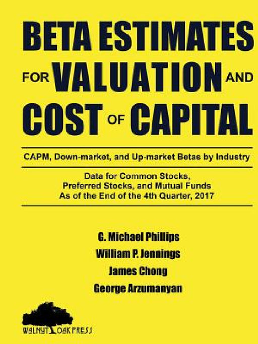 Beta Estimates for Valuation and Cost of Capital, As of the End of 4th Quarter, 2017 by G. Michael Phillips, James Chong, George Arzumanyan