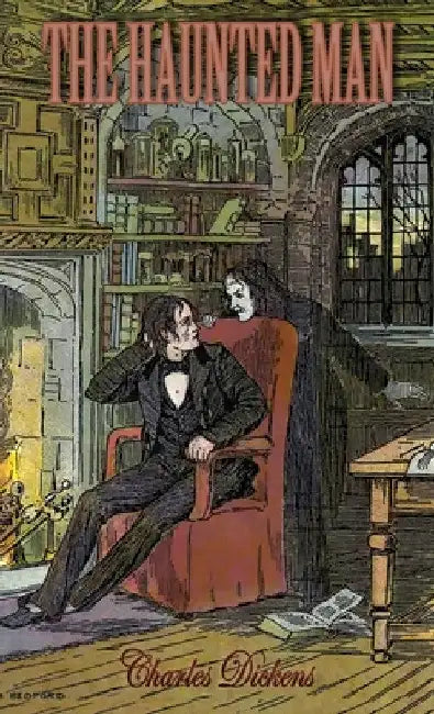 The Haunted Man and the Ghost's Bargain: A Fancy for Christmas-Time by Charles Dickens