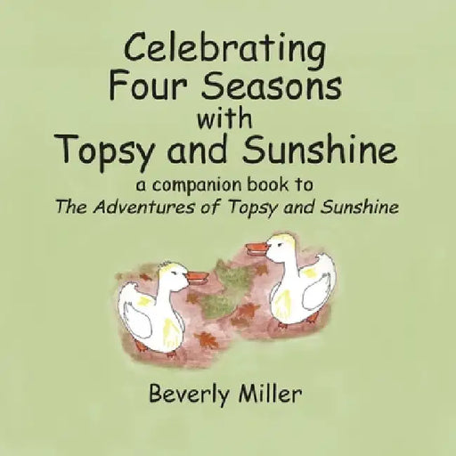 Celebrating Four Season With Topsy and Sunshine: a companion book to The Adventures of Topsy and Sunshine by Beverly Annette Miller