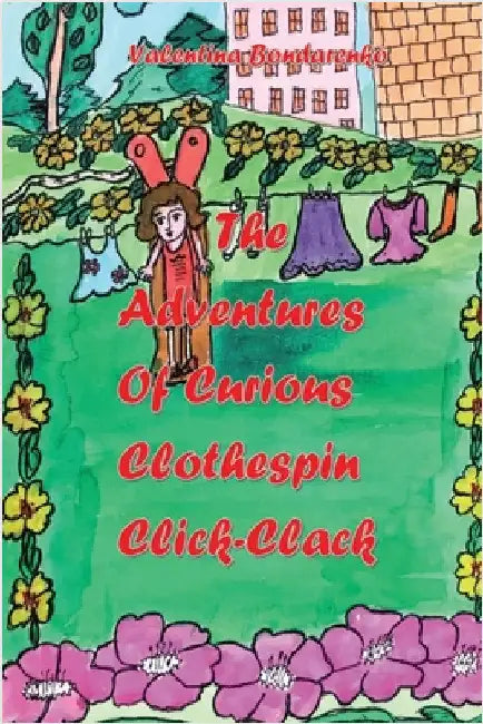 The Adventures of Curious Clothespin Click-Clack by Bondarenko, Valentina
