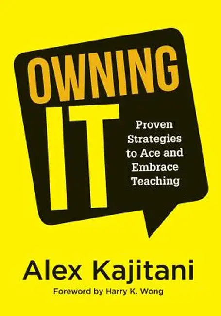 Owning It: Proven Strategies to Ace and Embrace Teaching (Empowering Teachers to Own Their Careers, Teach Effectively, and Develo by Alex Kajitani