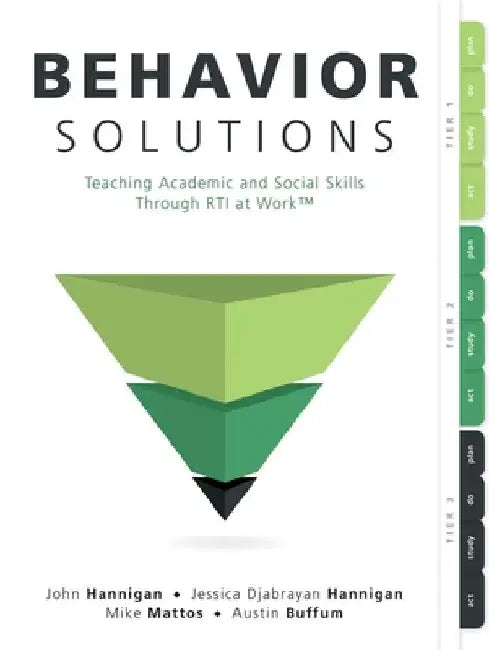 Behavior Solutions: Teaching Academic and Social Skills Through Rti at Work(tm) (a Guide to Closing the Systemic Behavior Gap Through Collaborative PL by John Hannigan