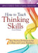 How to Teach Thinking Skills: Seven Key Student Proficiencies for College and Career Readiness (Teaching Thinking Skills for Student Success in a 21st by James A. Bellanca