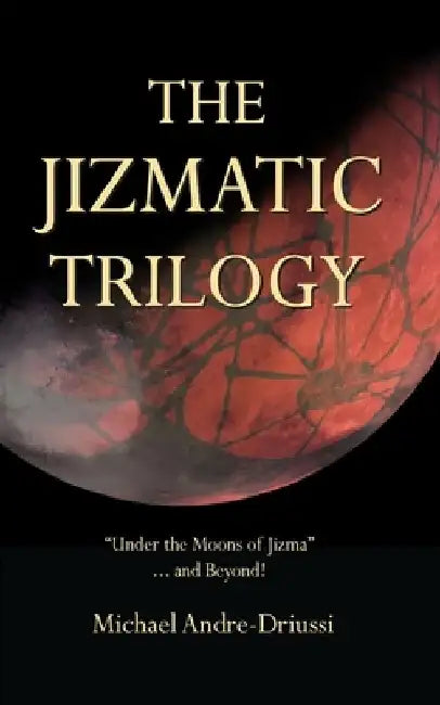 The Jizmatic Trilogy: "Under the Moons of Jizma"...and Beyond! by Michael Andre-Driussi