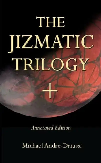 The Jizmatic Trilogy +: (annotated edition) by Michael Andre-Driussi