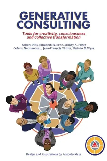 Generative Consulting: Tools for creativity, consciousness and collective transformation by Robert B. Dilts