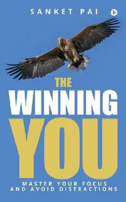 The Winning You: Master Your Focus and Avoid Distractions by Sanket Pai