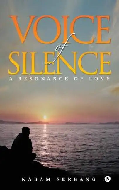 Voice of Silence: A Resonance of Love by Nabam Serbang