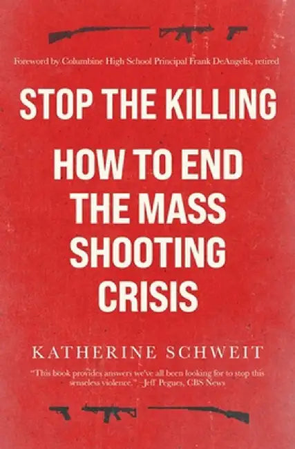 Stop the Killing: How to End the Mass Shooting Crisis by Katherine Schweit