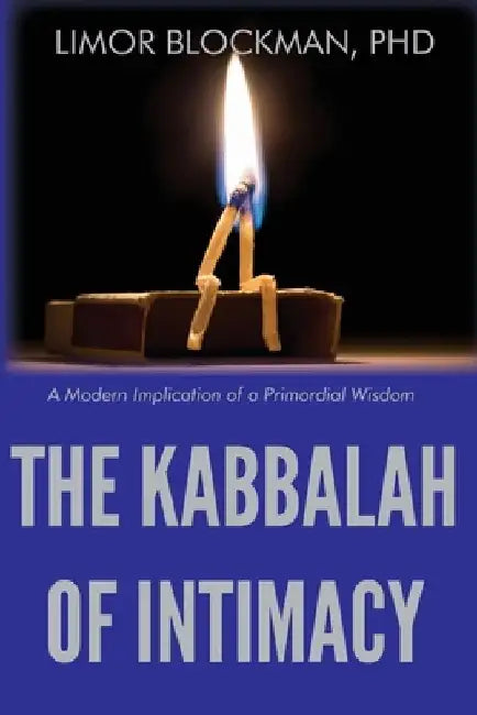 The Kabbalah of Intimacy: A Modern Implication of a Primordial Wisdom by Limor Blockman