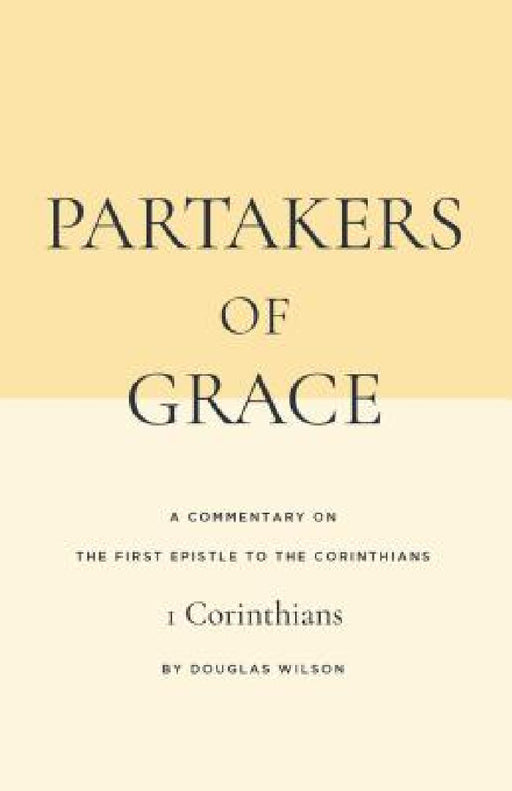 Partakers of Grace: A Commentary on the First Epistle to the Corinthians by Douglas Wilson