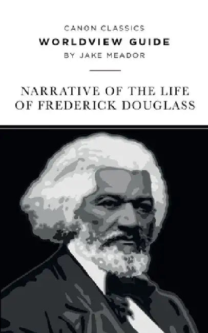 Worldview Guide for the Narrative of the Life of Frederick Douglass by Jake Meador