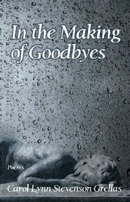 In the Making of Goodbyes by Carol Lynn Stevenson Grellas