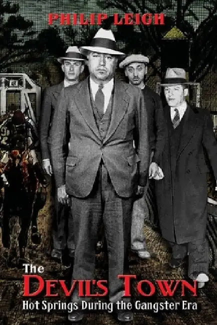 The Devil's Town: Hot Springs During the Gangster Era by Philip Leigh