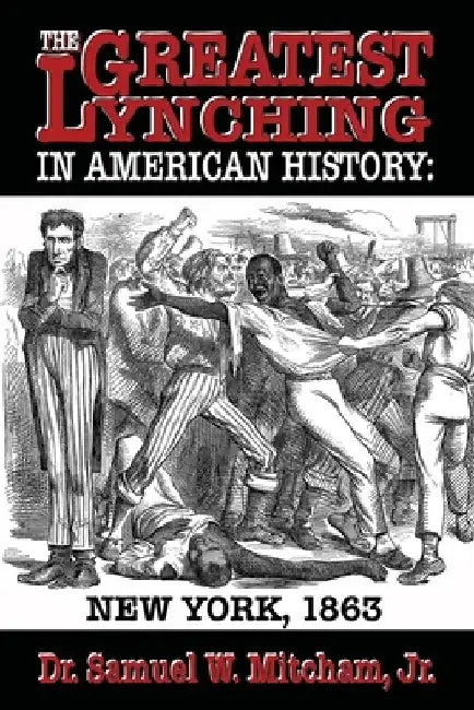 The Greatest Lynching in American History: New York 1863 by Samuel W., Jr. Mitcham