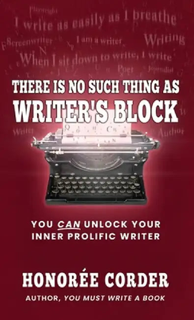 There is No Such Thing as Writer's Block by Honoree Corder