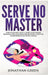 Serve No Master: How to Escape the 9-5, Start up an Online Business, Fire Your Boss and Become a Lifestyle Entrepreneur or Digital Nomad by Jonathan Green