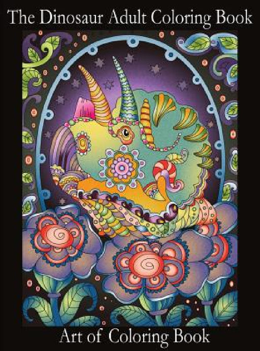The Dinosaur Adult Coloring Book: Relieve Stress and Anxiety While You Color Thunder Lizards by Art of Coloringbook