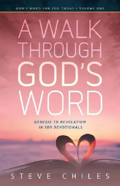 A Walk Through God's Word: Genesis to Revelation in 100 Devotionals Volume 1 by Steve Chiles