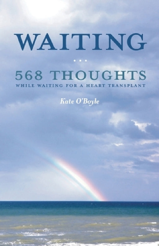 Waiting: 568 Thoughts While Waiting for a Heart Transplant by Kate O'Boyle